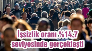 İşsizlik oranı %14,7 seviyesinde gerçekleşti
