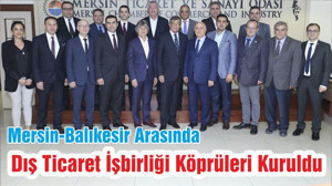 Mersin-Balıkesir Arasında Dış Ticaret İşbirliği Köprüleri Kuruldu