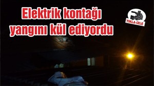 Elektrik kontağı yangını kül ediyordu