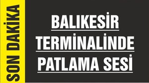BALIKESİR TERMİNALİNDE PATLAMA