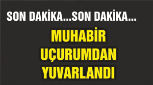 MUHABİRDEN HABER ALINAMIYOR
