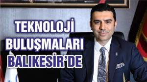 TEKNOLOJİ BULUŞMALARI BALIKESİR’DE