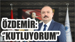 ÖZDEMİR:“KUTLUYORUM”