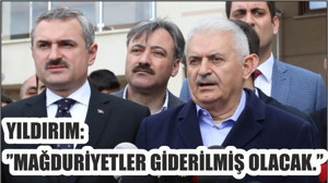 YILDIRIM:''MAĞDURİYETLER GİDERİLMİŞ OLACAK''