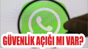 WHATSAP'TA GÜVENLİK AÇIĞI MI VAR?