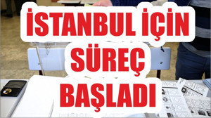 İSTANBUL İÇİN SÜREÇ BAŞLADI