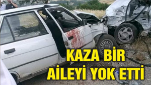 TRAFİK KAZASI BİR AİLEYİ PARÇALADI