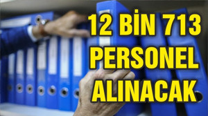 12 BİN 713 PERSONEL ALINACAK