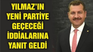 BAŞKAN YILMAZ'IN YENİ PARTİYE GEÇME İDDİALARINA CEVAP GELDİ