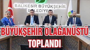 BÜYÜKŞEHİR OLAĞANÜSTÜ TOPLANDI