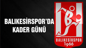 BALIKESİRSPOR'DA KADER GÜNÜ