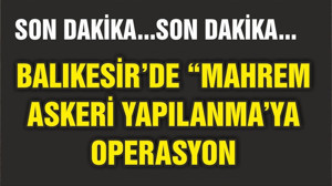 BALIKESİR'DE "MAHREM ASKERİ YAPILANMA"YA OPERASYON