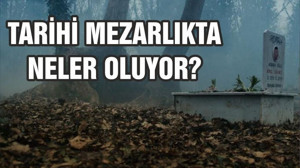 TARİHİ MEZARLIKTA NELER OLUYOR?