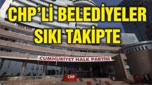 CHP'li belediyelere sıkı takip
