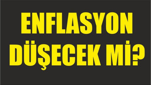 ENFLASYON DÜŞECEK Mİ?
