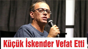 ŞAİR KÜÇÜK İSKENDER VEFAT ETTİ