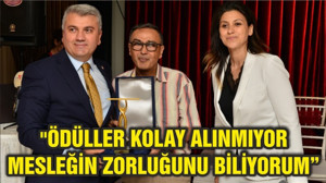 "ÖDÜLLER KOLAY ALINMIYOR MESLEĞİN ZORLUĞUNU BİLİYORUM”