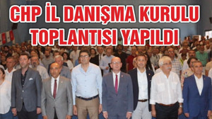 CHP'DE İL DANIŞMA KURULU TOPLANTISI YAPILDI