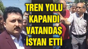 TREN YOLU KAPANDI VATANDAŞ İSYAN ETTİ!