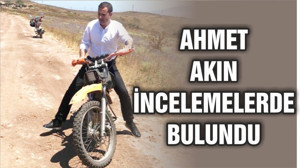 AKIN MOTORSİKLETLE İNCELEMELERDE BULUNDU