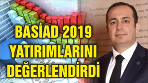 BASİAD 2019 YATIRIMLARINI DEĞERLENDİRDİ