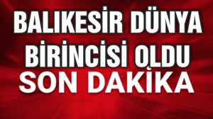 BALIKESİR’E DÜNYA BİRİNCİLİĞİ GELDİ