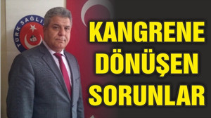 KANGRENE DÖNÜŞEN SORUNLAR
