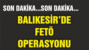 BALIKESİR'DE FETÖ OPERASYONU