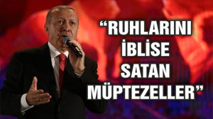 Erdoğan: Ruhlarını iblise satan müptezeller