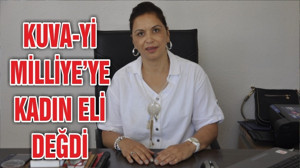 KUVA-Yİ MİLLİYE’YE KADIN ELİ DEĞDİ
