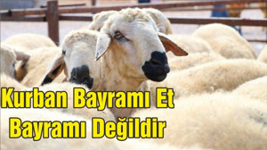 KURBAN BAYRAMI “ET BAYRAMI” DEĞİLDİR