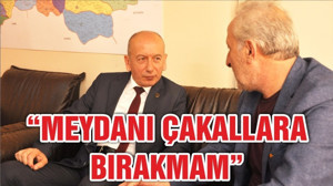 “MEYDANI ÇAKALLARA BIRAKMAM”