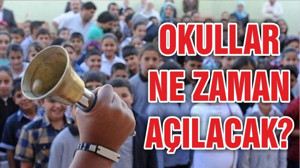 OKULLAR NE ZAMAN AÇILACAK?
