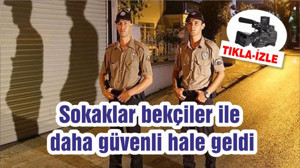 Sokaklar bekçiler ile daha güvenli hale geldi