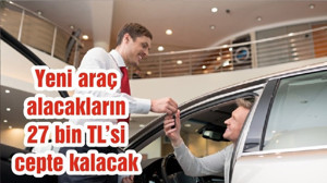 Yeni araç alacakların 27 bin TL’si cepte kalacak