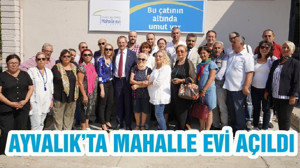AYVALIK’TA MAHALLE EVİ AÇILDI