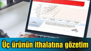 Üç ürünün ithalatına gözetim