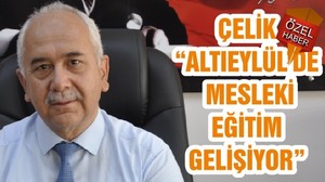 ÇELİK “ALTIEYLÜL’DE MESLEKİ EĞİTİM GELİŞİYOR”