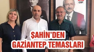 ŞAHİN’DEN GAZİANTEP TEMASLARI