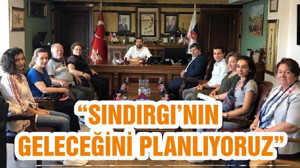 “SINDIRGI’NIN GELECEĞİNİ PLANLIYORUZ”