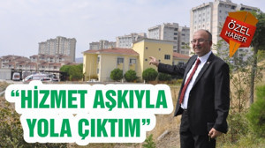 “HİZMET AŞKIYLA YOLA ÇIKTIM”