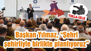 Başkan Yılmaz, "Şehri şehirliyle birlikte planlıyoruz"