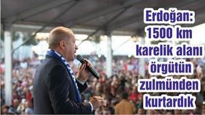 Erdoğan: 1500 km karelik alanı örgütün zulmünden kurtardık