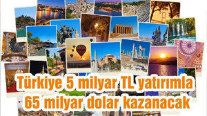 Türkiye 5 milyar TL yatırımla 65 milyar dolar kazanacak