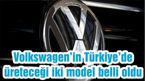 Volkswagen’in Türkiye’de üreteceği iki model belli oldu
