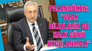 PALANDÖKEN, “UÇAK BİLETLERİN DE HALK GÜNÜ UYGULANMALI”