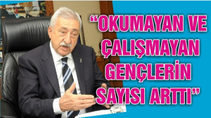 “OKUMAYAN VE ÇALIŞMAYAN GENÇLERİN SAYISI ARTTI”