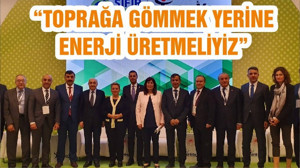 “TOPRAĞA GÖMMEK YERİNE ENERJİ ÜRETMELİYİZ”