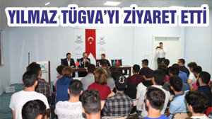 YILMAZ TÜGVA’YI ZİYARET ETTİ