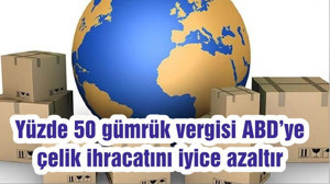 Yüzde 50 gümrük vergisi ABD’ye çelik ihracatını iyice azaltır